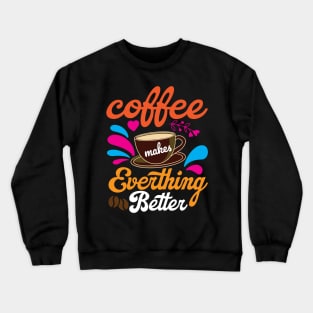 Coffee Makes Everything Better Crewneck Sweatshirt